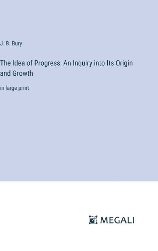 Cover image for The Idea of Progress; An Inquiry into Its Origin and Growth