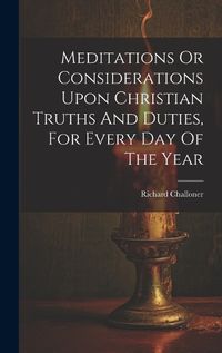 Cover image for Meditations Or Considerations Upon Christian Truths And Duties, For Every Day Of The Year