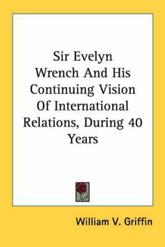 Cover image for Sir Evelyn Wrench and His Continuing Vision of International Relations, During 40 Years