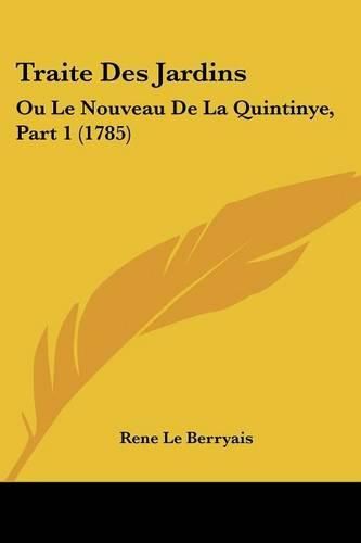 Cover image for Traite Des Jardins: Ou Le Nouveau de La Quintinye, Part 1 (1785)