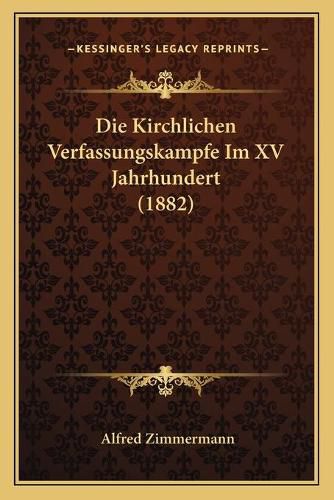 Cover image for Die Kirchlichen Verfassungskampfe Im XV Jahrhundert (1882)