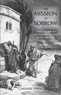 Cover image for The Mission of Sorrow: God's Gracious Purposes in our Afflictions