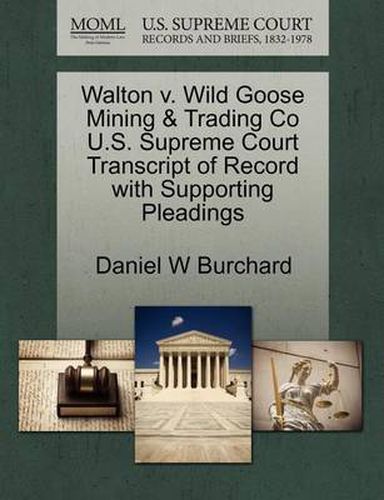 Cover image for Walton V. Wild Goose Mining & Trading Co U.S. Supreme Court Transcript of Record with Supporting Pleadings