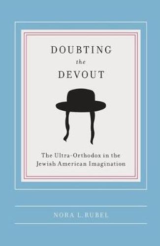 Cover image for Doubting the Devout: The Ultra-Orthodox in the Jewish American Imagination