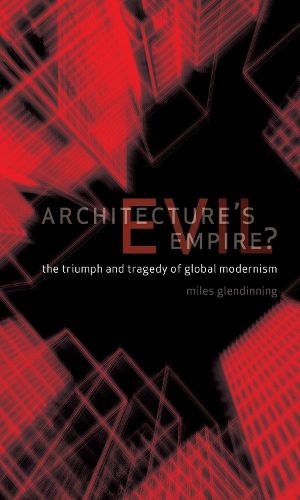 Cover image for Architecture's Evil Empire?: The Triumph and Tragedy of Global Modernism