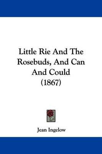 Cover image for Little Rie And The Rosebuds, And Can And Could (1867)
