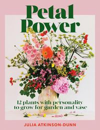 Cover image for Petal Power: 12 Plants With Personality To Grow for the Garden and Vase