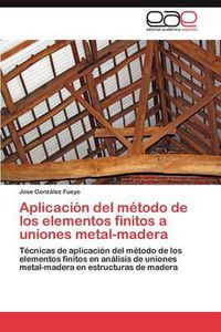 Cover image for Aplicacion del Metodo de Los Elementos Finitos a Uniones Metal-Madera