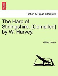 Cover image for The Harp of Stirlingshire. [Compiled] by W. Harvey.