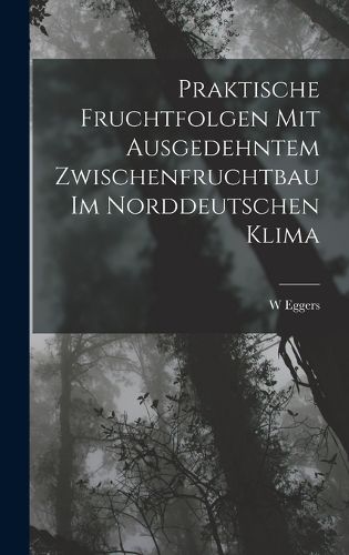 Cover image for Praktische Fruchtfolgen Mit Ausgedehntem Zwischenfruchtbau Im Norddeutschen Klima