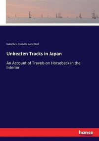 Cover image for Unbeaten Tracks in Japan: An Account of Travels on Horseback in the Interior