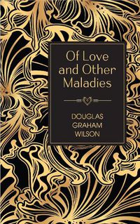 Cover image for Of Love and Other Maladies: A collection of poetry by Douglas Graham Wilson