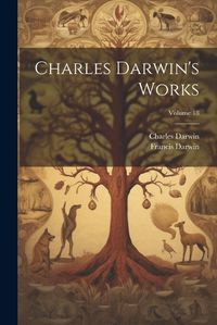 Cover image for Charles Darwin's Works; Volume 18