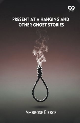 Cover image for Present At A Hanging And Other Ghost Stories