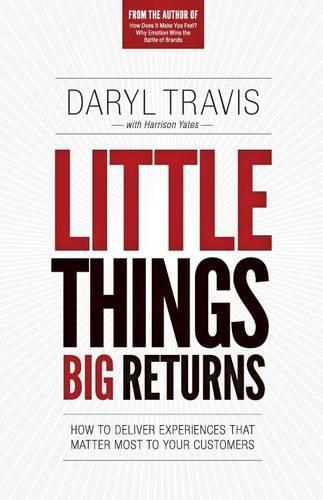 Cover image for Little Things Big Returns: How to Deliver Experiences that Matter Most to your Customers