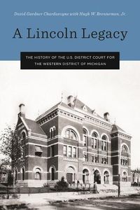 Cover image for A Lincoln Legacy: The History of the U.S. District Court for the Western District of Michigan