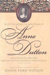 Cover image for The Influential Spiritual Writings of Anne Dutton v. 1; Eighteenth-century British Baptist Woman Writer: Letters