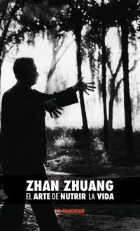 Cover image for Zhan Zhuang: El Arte de Nutrir La Vida: El Poder de la Quietud