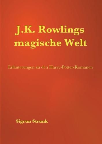 J.K. Rowlings magische Welt: Erlauterungen zu den Harry-Potter-Romanen