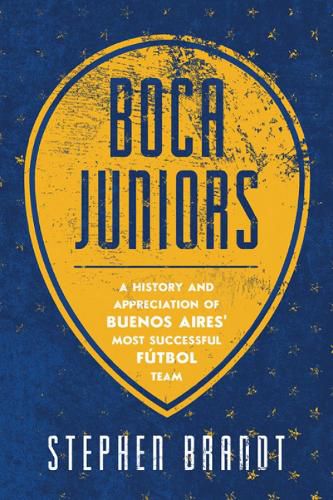 Cover image for Boca Juniors: A History and Appreciation of Buenos Aires' Most Successful Futbol Team