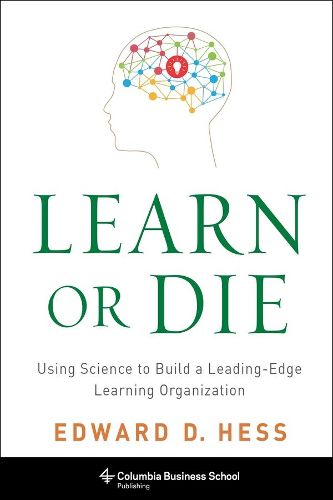 Cover image for Learn or Die: Using Science to Build a Leading-Edge Learning Organization