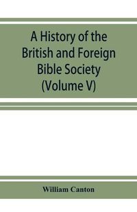 Cover image for A history of the British and Foreign Bible Society (Volume V)