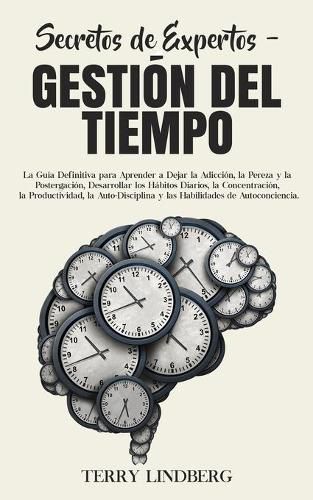 Cover image for Secretos de Expertos - Gestion del Tiempo: La Guia Definitiva para Aprender a Dejar la Adiccion, la Pereza y la Postergacion, Desarrollar los Habitos Diarios, la Concentracion, la Productividad, la Auto-Disciplina y las Habilidades de Autoconciencia.