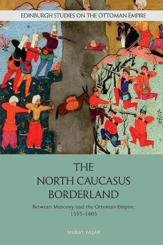 Cover image for The North Caucasus Borderland: Between Muscovy and the Ottoman Empire, 1555-1605