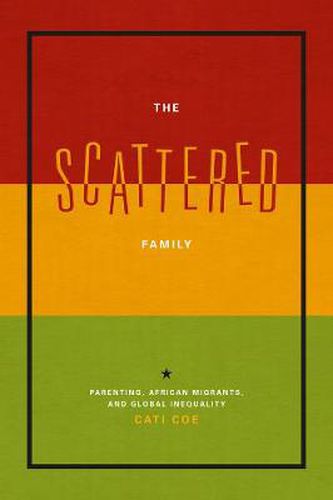 Cover image for The Scattered Family: Parenting, African Migrants, and Global Inequality