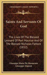 Cover image for Saints and Servants of God: The Lives of the Blessed Leonard of Port Maurice and of the Blessed Nicholas Fattore (1852)