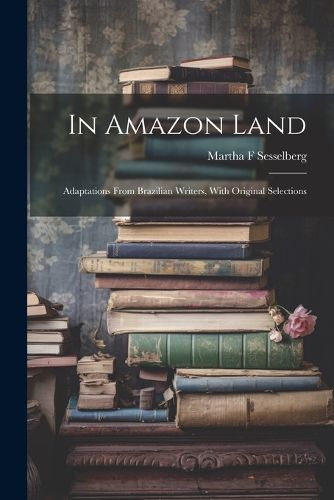 Cover image for In Amazon Land; Adaptations From Brazilian Writers, With Original Selections