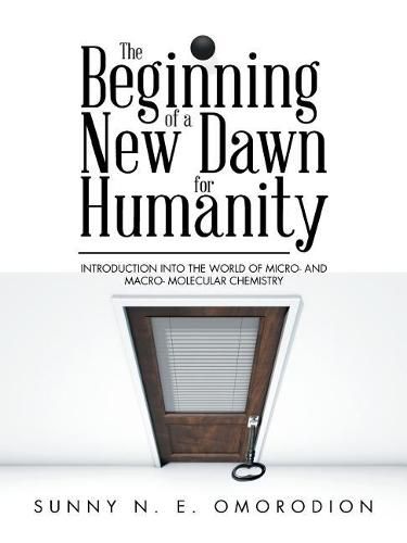 Cover image for The Beginning of a New Dawn for Humanity (Introduction into the World of Micro- and Macro- Molecular Chemistry)