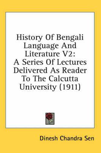 Cover image for History of Bengali Language and Literature V2: A Series of Lectures Delivered as Reader to the Calcutta University (1911)