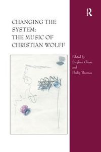 Cover image for Changing the System: The Music of Christian Wolff