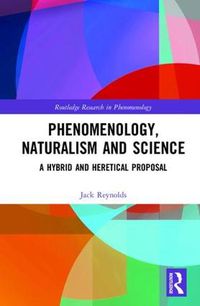 Cover image for Phenomenology, Naturalism and Science: A Hybrid and Heretical Proposal