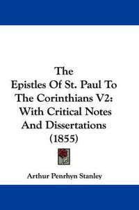 Cover image for The Epistles of St. Paul to the Corinthians V2: With Critical Notes and Dissertations (1855)