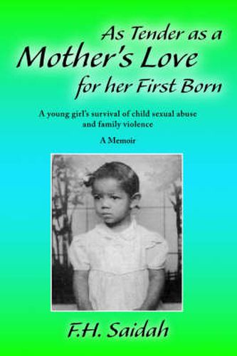 Cover image for As Tender as a Mother's Love for Her First Born: A Young Girl's Survival of Child Sexual Abuse and Family Violence