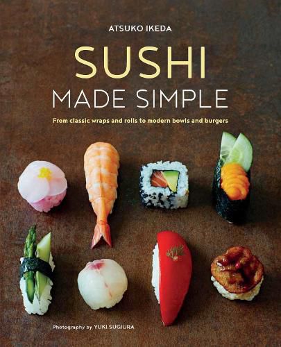 Cover image for Sushi Made Simple: From Classic Wraps and Rolls to Modern Bowls and Burgers