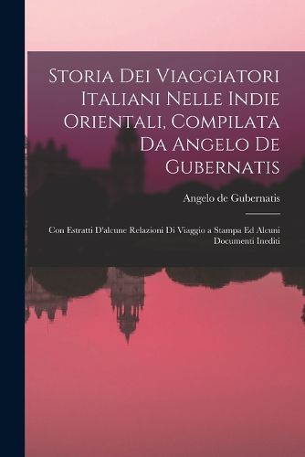 Cover image for Storia Dei Viaggiatori Italiani Nelle Indie Orientali, Compilata Da Angelo De Gubernatis