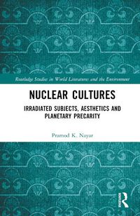 Cover image for Nuclear Cultures: Irradiated Subjects, Aesthetics and Planetary Precarity