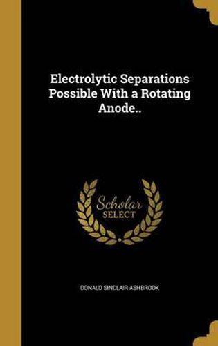 Cover image for Electrolytic Separations Possible with a Rotating Anode..