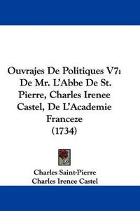 Cover image for Ouvrajes De Politiques V7: De Mr. L'Abbe De St. Pierre, Charles Irenee Castel, De L'Academie Franceze (1734)