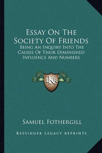 Essay on the Society of Friends: Being an Inquiry Into the Causes of Their Diminished Influence and Numbers