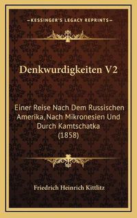 Cover image for Denkwurdigkeiten V2: Einer Reise Nach Dem Russischen Amerika, Nach Mikronesien Und Durch Kamtschatka (1858)