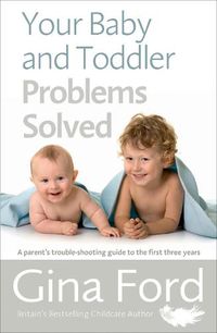 Cover image for Your Baby and Toddler Problems Solved: A parent's trouble-shooting guide to the first three years