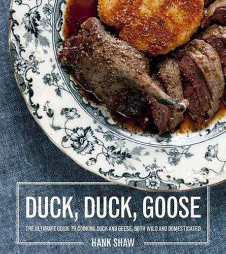 Cover image for Duck, Duck, Goose: Recipes and Techniques for Cooking Ducks and Geese, both Wild and Domesticated [A Cookbook]