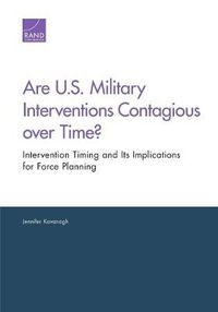 Cover image for Are U.S. Military Interventions Contagious Over Time?: Intervention Timing and its Implications for Force Planning