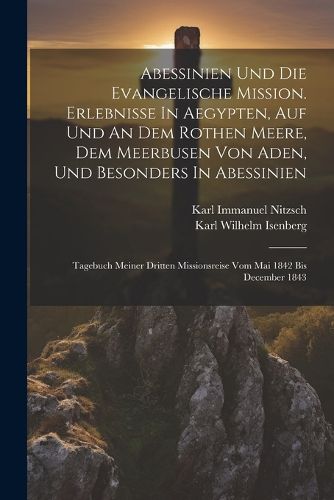 Cover image for Abessinien Und Die Evangelische Mission. Erlebnisse In Aegypten, Auf Und An Dem Rothen Meere, Dem Meerbusen Von Aden, Und Besonders In Abessinien