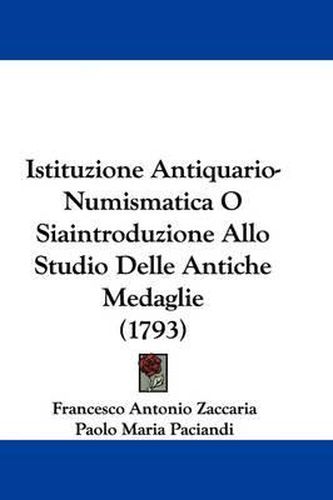 Istituzione Antiquario-Numismatica O Siaintroduzione Allo Studio Delle Antiche Medaglie (1793)