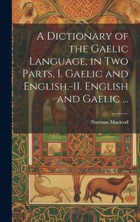 Cover image for A Dictionary of the Gaelic Language, in Two Parts, I. Gaelic and English.-II. English and Gaelic ...